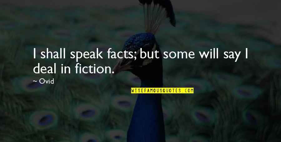 Facts And Fiction Quotes By Ovid: I shall speak facts; but some will say
