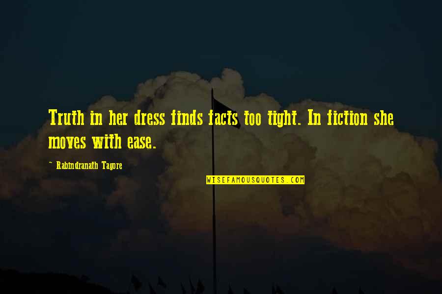 Facts And Fiction Quotes By Rabindranath Tagore: Truth in her dress finds facts too tight.