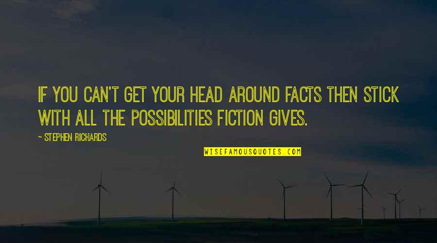 Facts And Fiction Quotes By Stephen Richards: If you can't get your head around facts