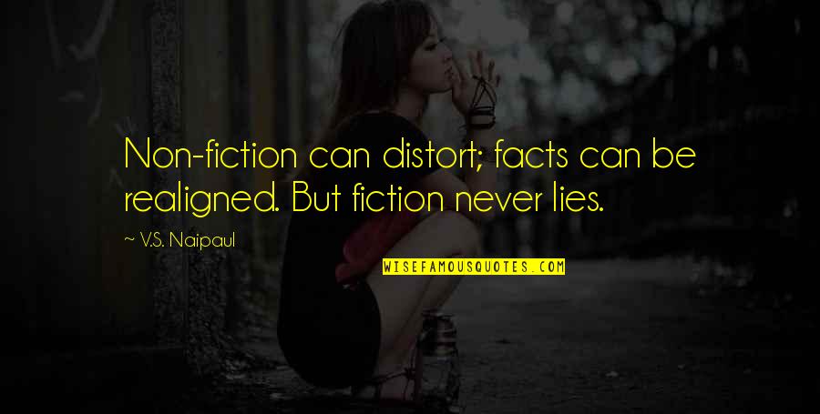 Facts And Fiction Quotes By V.S. Naipaul: Non-fiction can distort; facts can be realigned. But