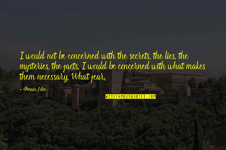 Facts And Lies Quotes By Anais Nin: I would not be concerned with the secrets,