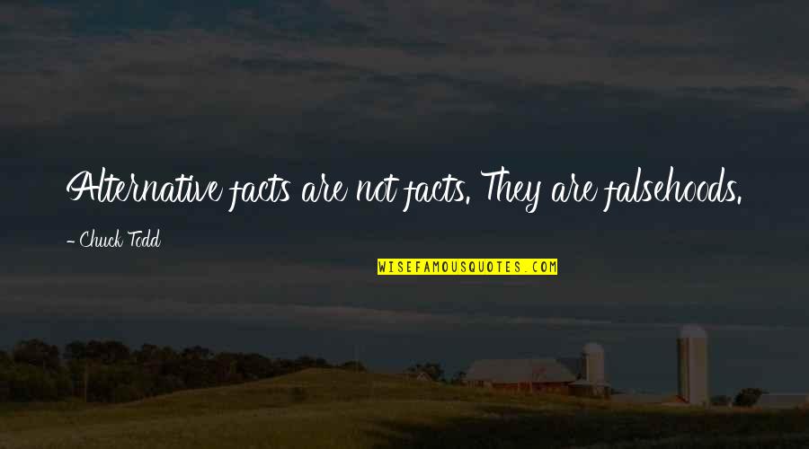 Facts And Lies Quotes By Chuck Todd: Alternative facts are not facts. They are falsehoods.