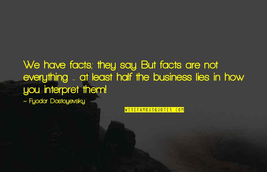 Facts And Lies Quotes By Fyodor Dostoyevsky: We have facts,' they say. But facts are
