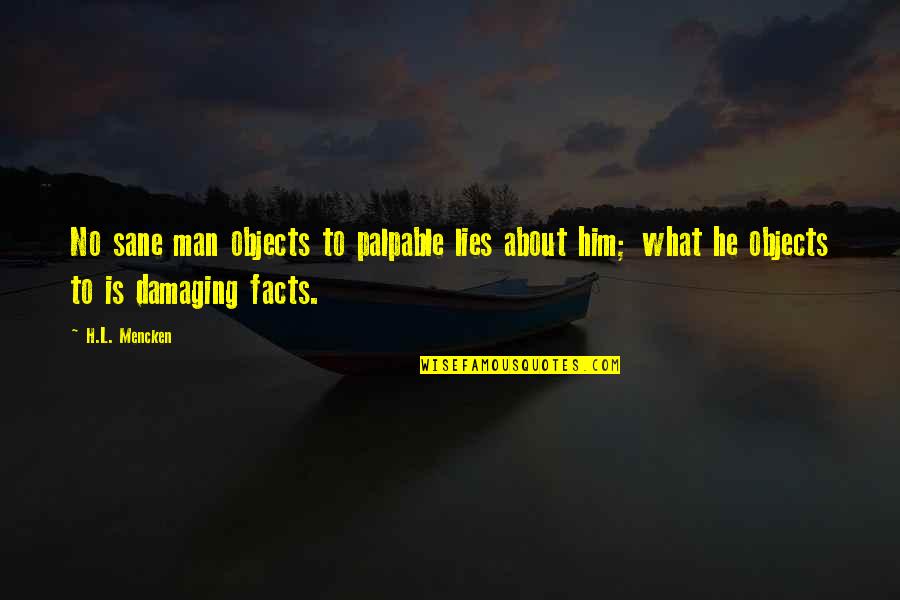Facts And Lies Quotes By H.L. Mencken: No sane man objects to palpable lies about