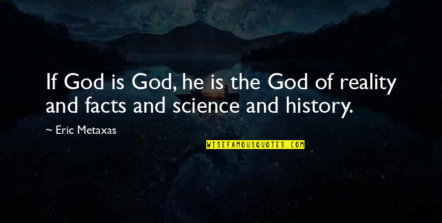 Facts And Reality Quotes By Eric Metaxas: If God is God, he is the God