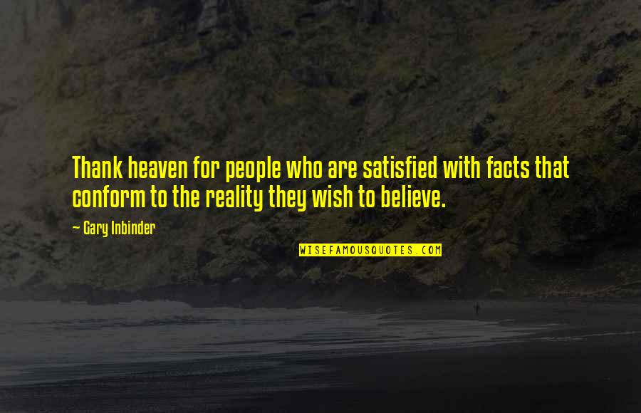 Facts And Reality Quotes By Gary Inbinder: Thank heaven for people who are satisfied with