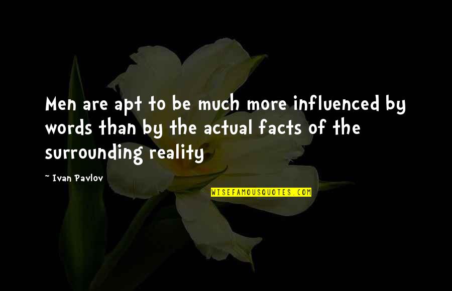 Facts And Reality Quotes By Ivan Pavlov: Men are apt to be much more influenced