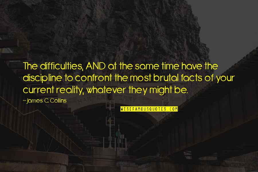 Facts And Reality Quotes By James C. Collins: The difficulties, AND at the same time have