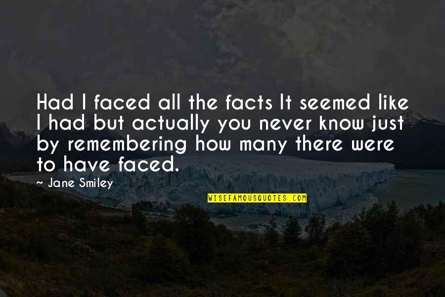 Facts And Reality Quotes By Jane Smiley: Had I faced all the facts It seemed