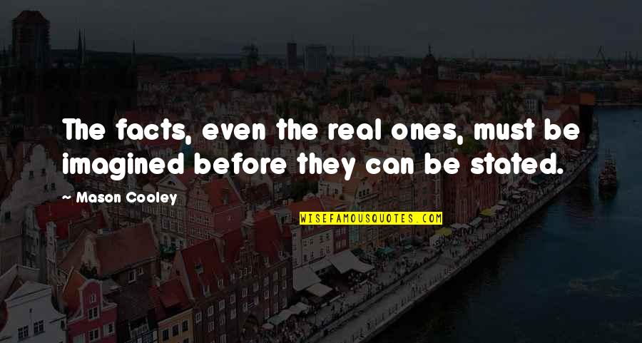 Facts And Reality Quotes By Mason Cooley: The facts, even the real ones, must be