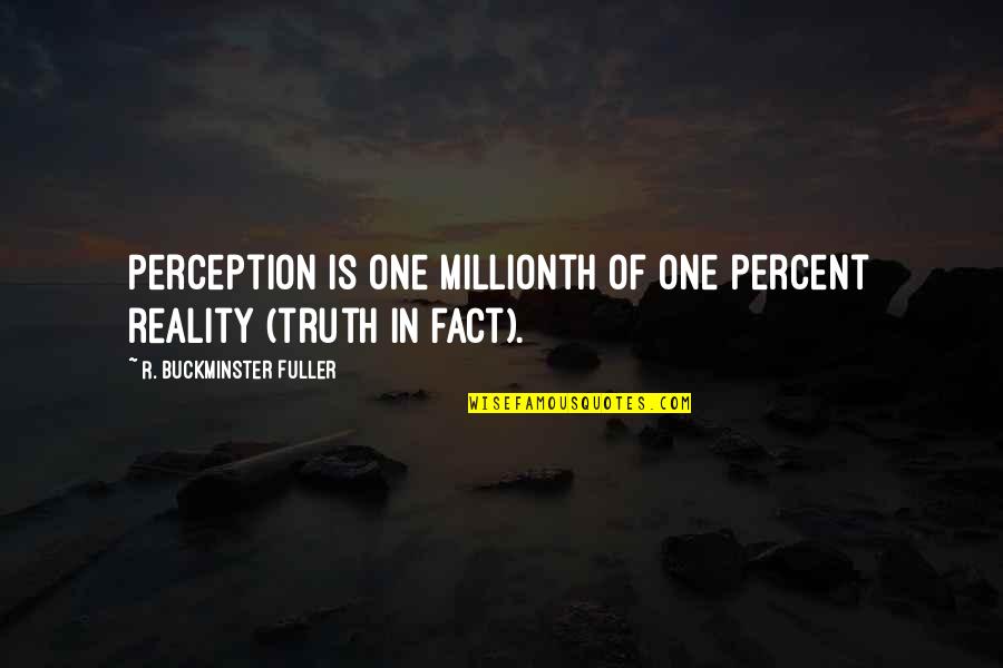 Facts And Reality Quotes By R. Buckminster Fuller: Perception is one millionth of one percent reality