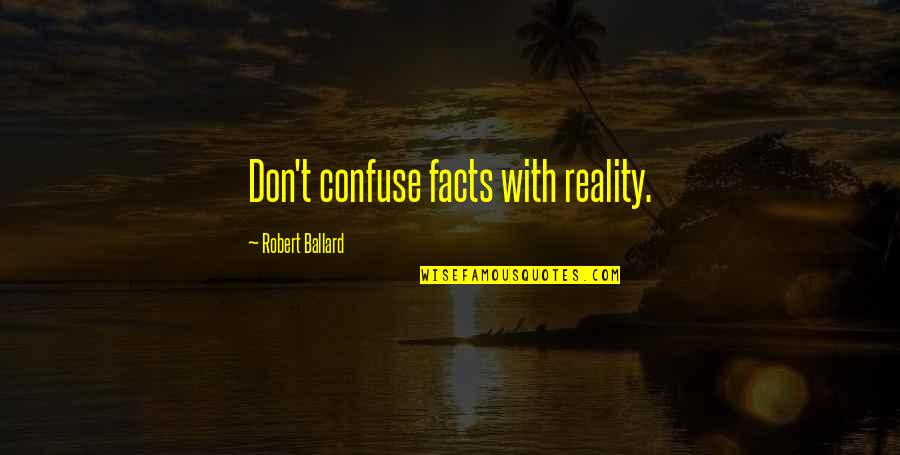 Facts And Reality Quotes By Robert Ballard: Don't confuse facts with reality.