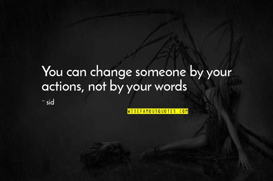 Facts And Reality Quotes By Sid: You can change someone by your actions, not