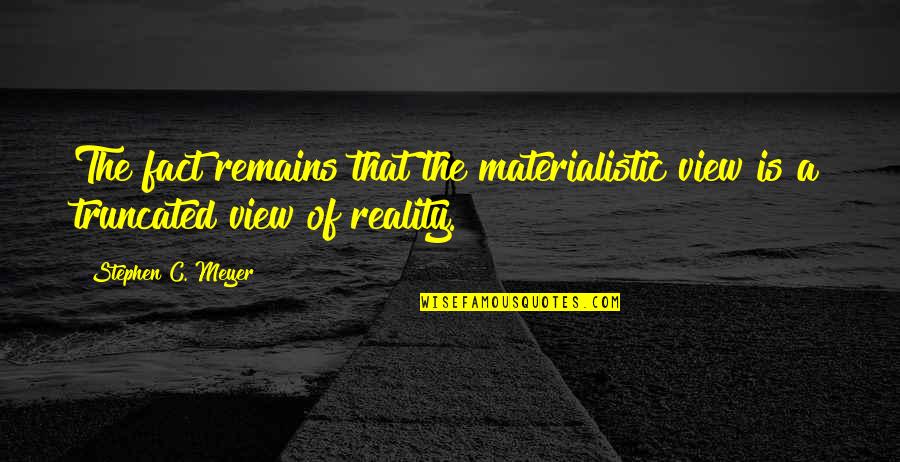 Facts And Reality Quotes By Stephen C. Meyer: The fact remains that the materialistic view is