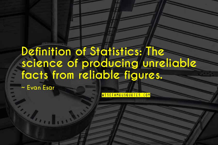 Facts And Statistics Quotes By Evan Esar: Definition of Statistics: The science of producing unreliable