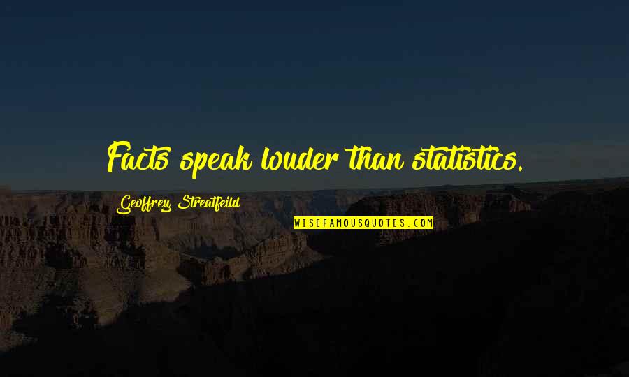 Facts And Statistics Quotes By Geoffrey Streatfeild: Facts speak louder than statistics.