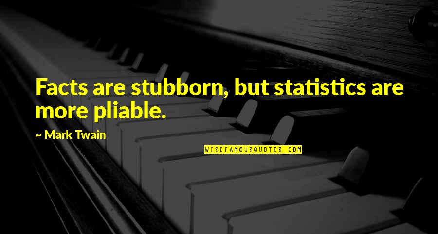 Facts And Statistics Quotes By Mark Twain: Facts are stubborn, but statistics are more pliable.