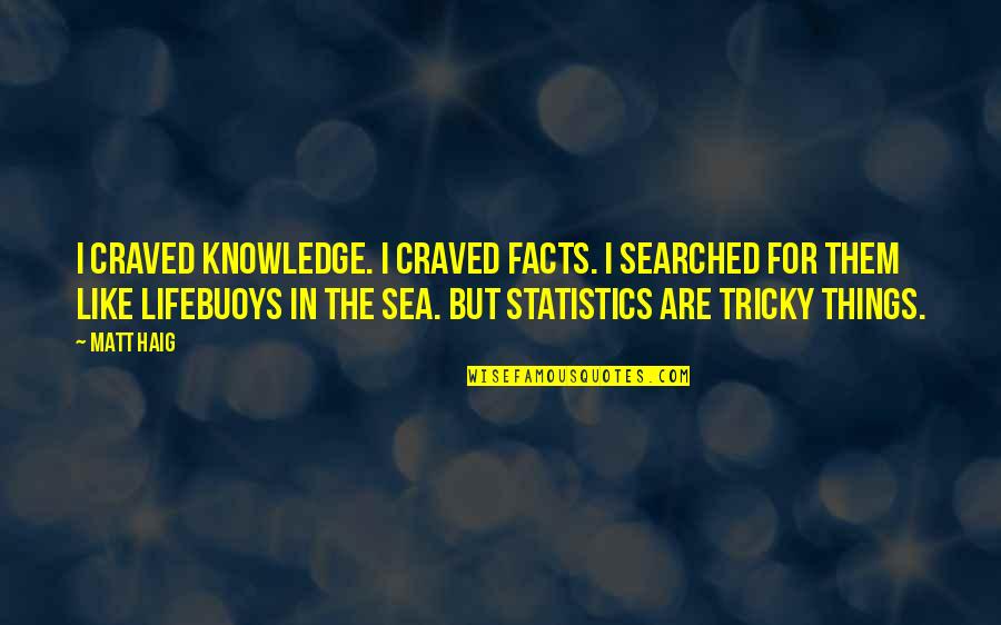 Facts And Statistics Quotes By Matt Haig: I craved knowledge. I craved facts. I searched