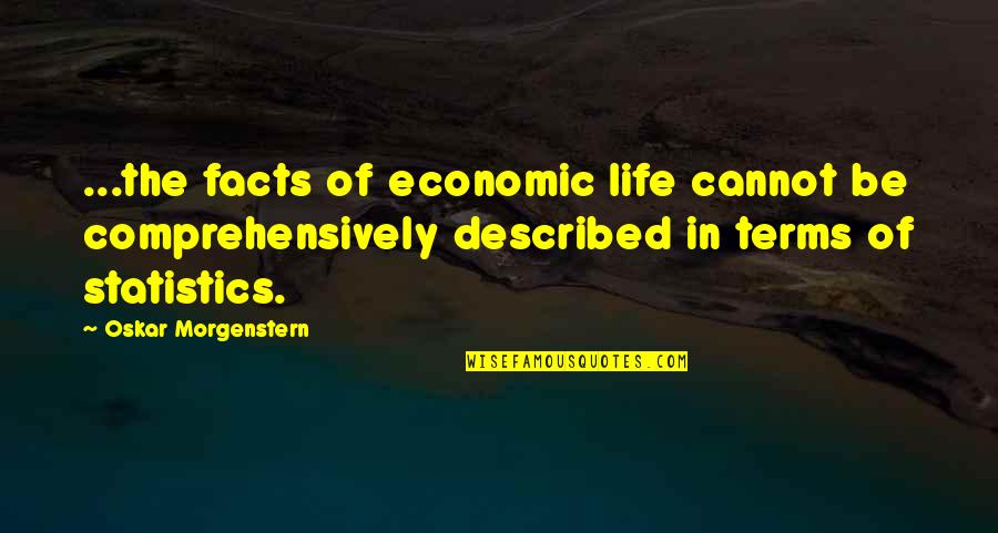 Facts And Statistics Quotes By Oskar Morgenstern: ...the facts of economic life cannot be comprehensively