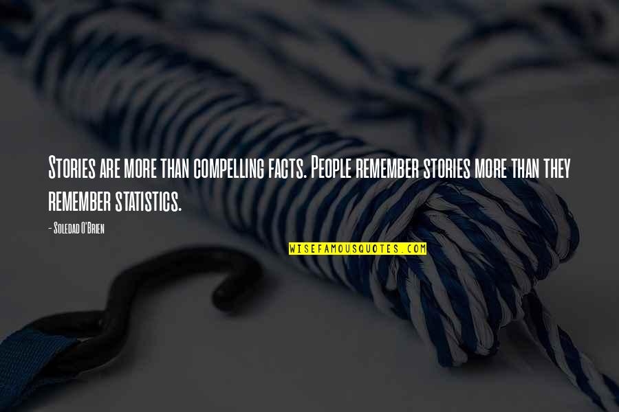 Facts And Statistics Quotes By Soledad O'Brien: Stories are more than compelling facts. People remember