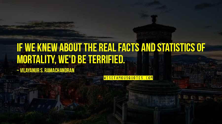 Facts And Statistics Quotes By Vilayanur S. Ramachandran: If we knew about the real facts and
