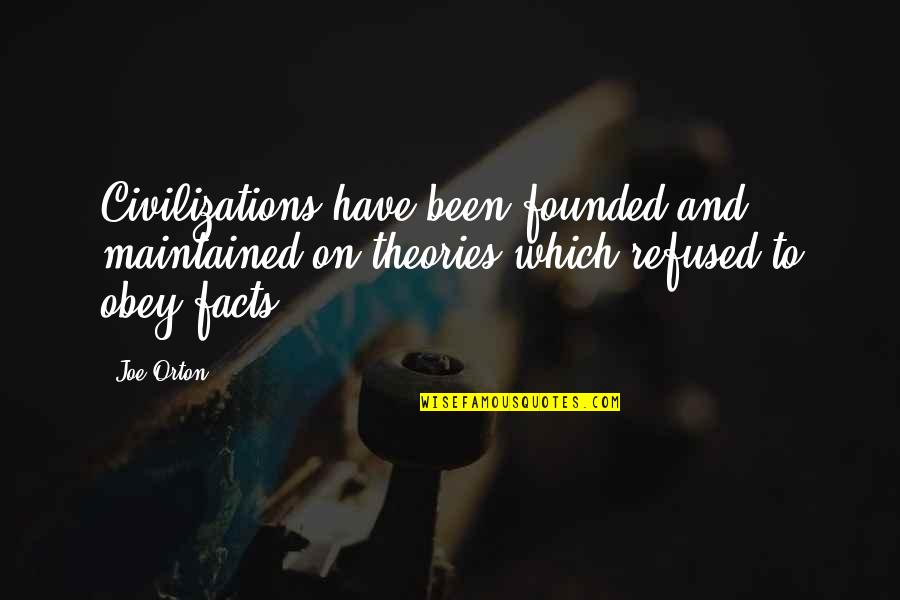 Facts And Theories Quotes By Joe Orton: Civilizations have been founded and maintained on theories