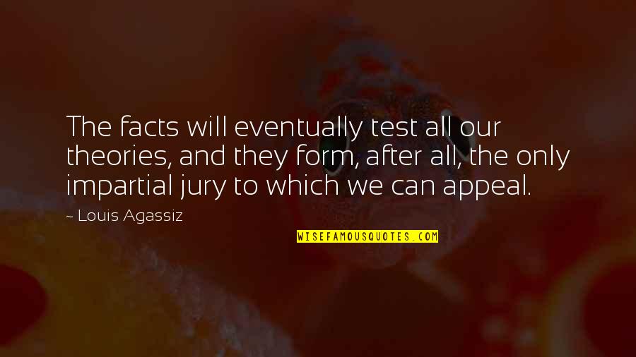 Facts And Theories Quotes By Louis Agassiz: The facts will eventually test all our theories,