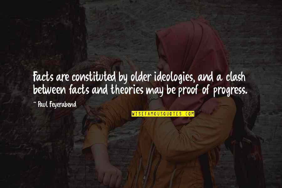 Facts And Theories Quotes By Paul Feyerabend: Facts are constituted by older ideologies, and a