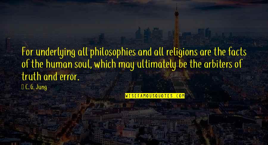 Facts And Truth Quotes By C. G. Jung: For underlying all philosophies and all religions are