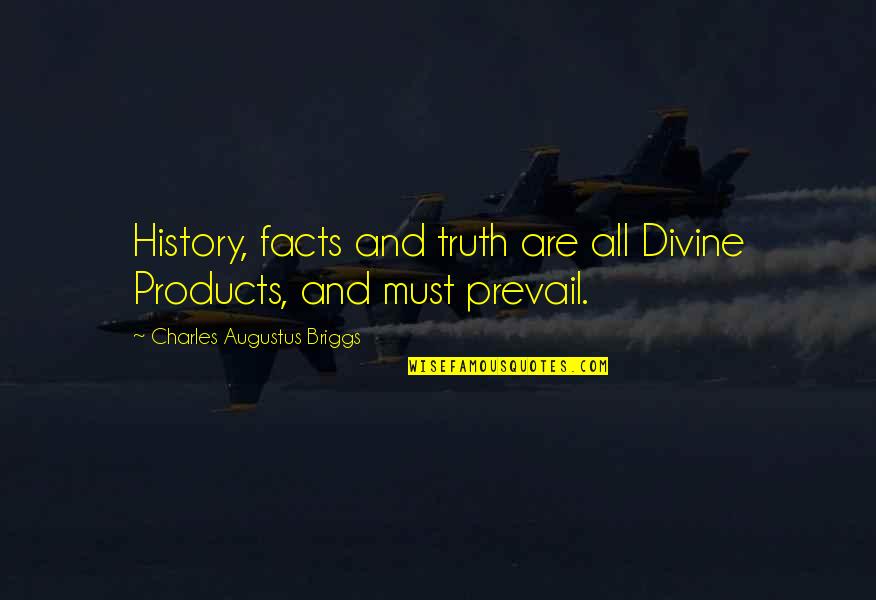 Facts And Truth Quotes By Charles Augustus Briggs: History, facts and truth are all Divine Products,