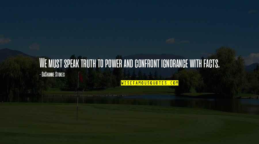 Facts And Truth Quotes By DaShanne Stokes: We must speak truth to power and confront