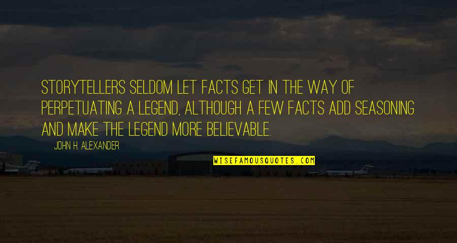 Facts And Truth Quotes By John H. Alexander: Storytellers seldom let facts get in the way