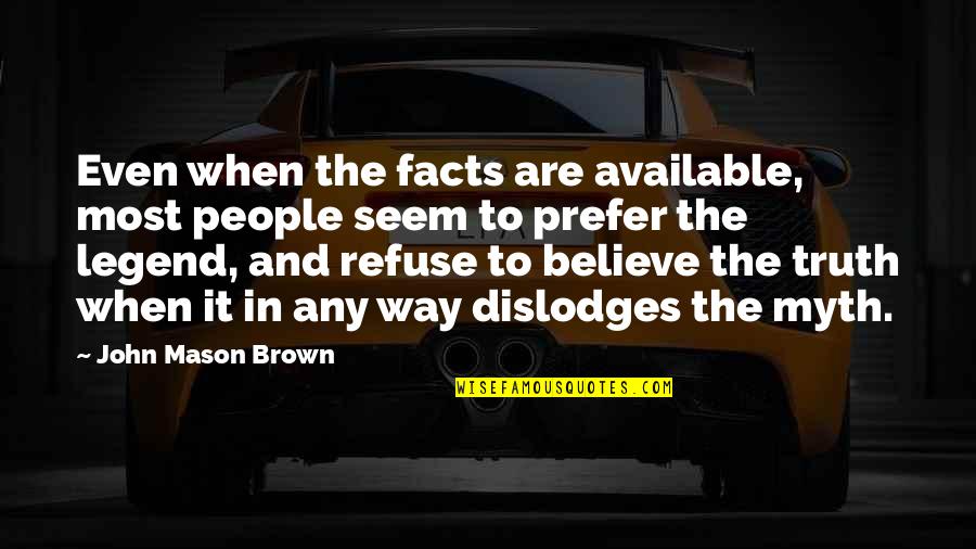 Facts And Truth Quotes By John Mason Brown: Even when the facts are available, most people