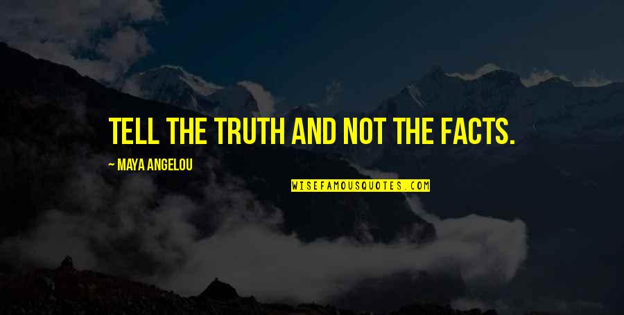 Facts And Truth Quotes By Maya Angelou: Tell the truth and not the facts.