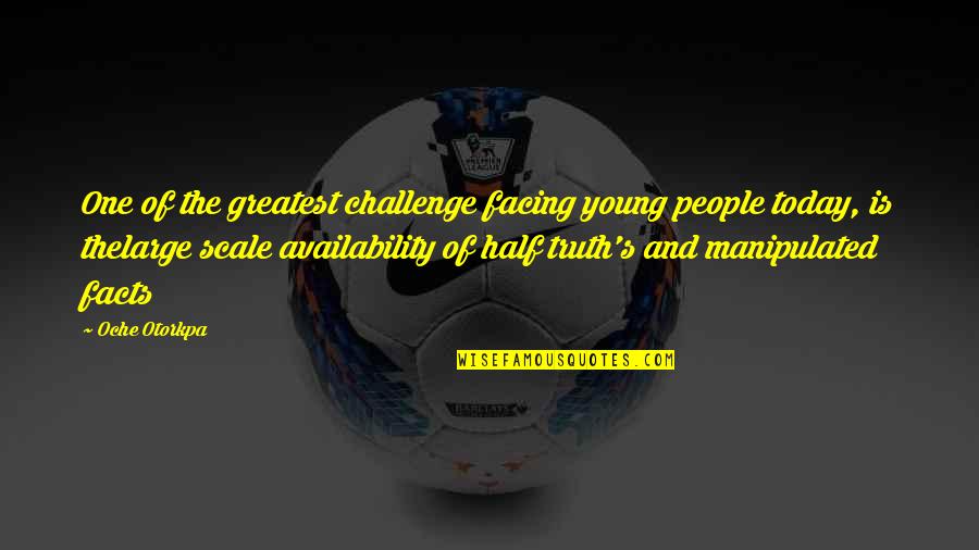 Facts And Truth Quotes By Oche Otorkpa: One of the greatest challenge facing young people