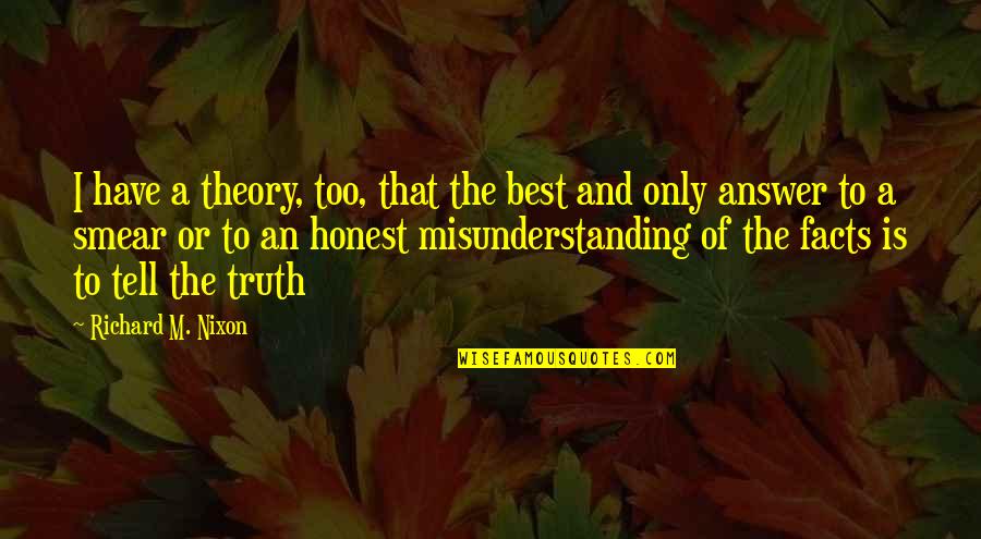 Facts And Truth Quotes By Richard M. Nixon: I have a theory, too, that the best