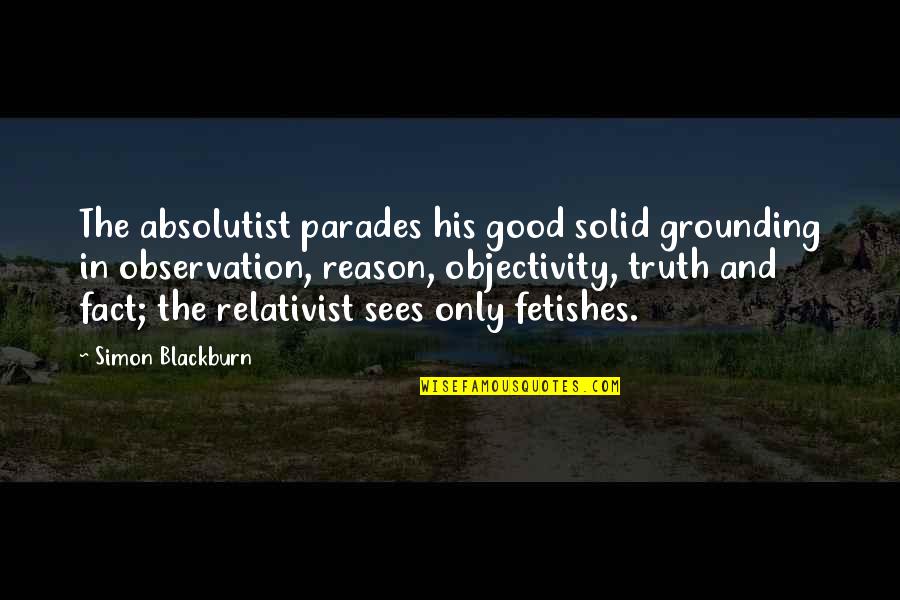 Facts And Truth Quotes By Simon Blackburn: The absolutist parades his good solid grounding in