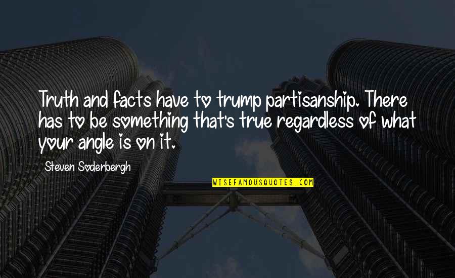 Facts And Truth Quotes By Steven Soderbergh: Truth and facts have to trump partisanship. There