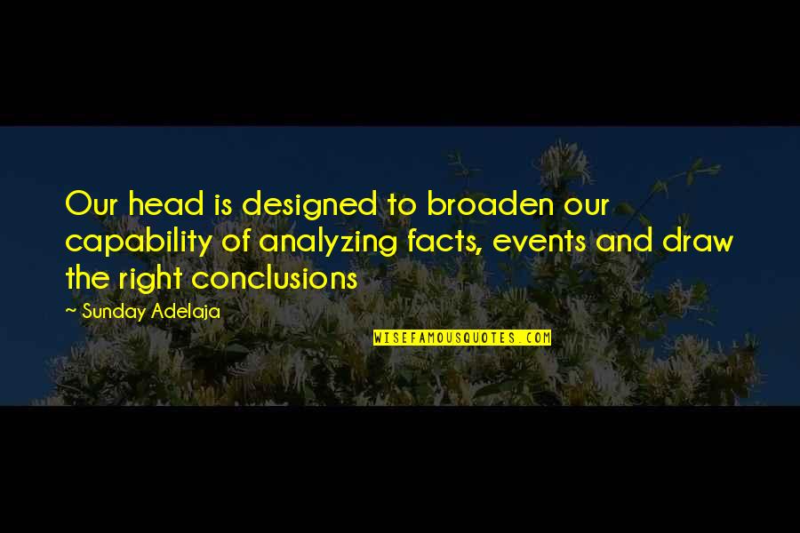 Facts And Truth Quotes By Sunday Adelaja: Our head is designed to broaden our capability