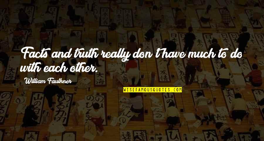 Facts And Truth Quotes By William Faulkner: Facts and truth really don't have much to