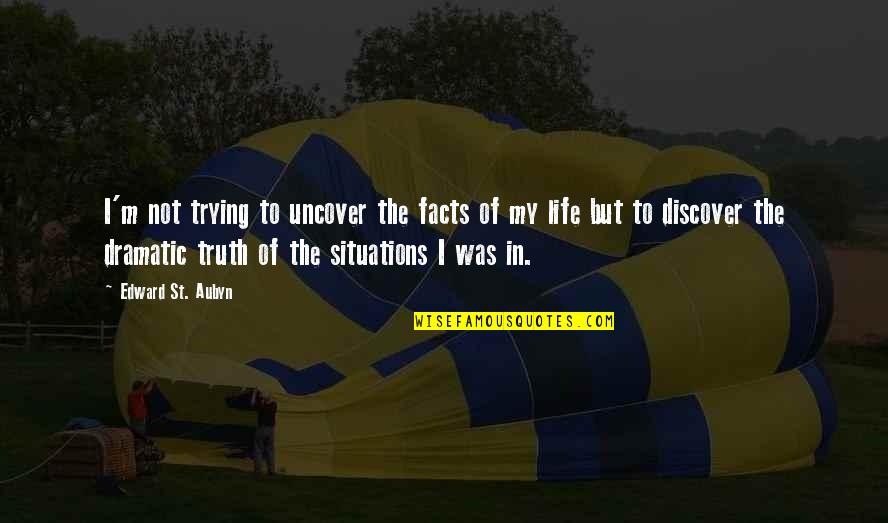 Facts For Life Quotes By Edward St. Aubyn: I'm not trying to uncover the facts of