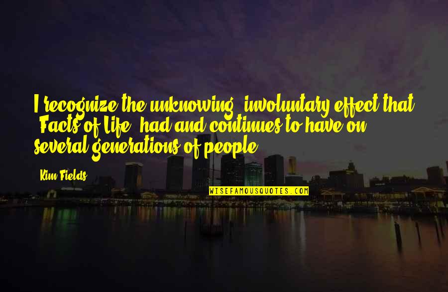 Facts For Life Quotes By Kim Fields: I recognize the unknowing, involuntary effect that 'Facts