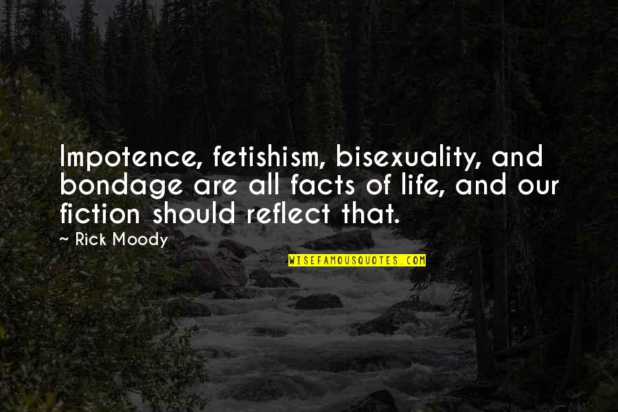 Facts For Life Quotes By Rick Moody: Impotence, fetishism, bisexuality, and bondage are all facts
