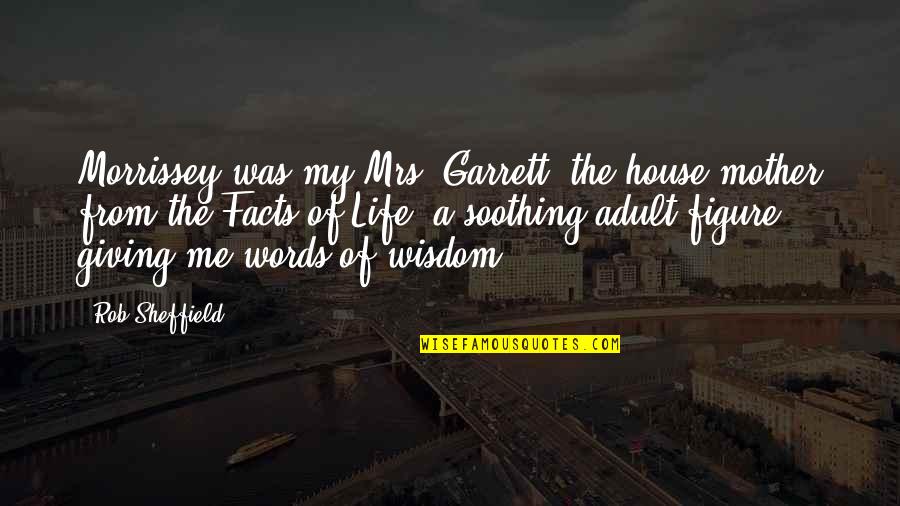 Facts For Life Quotes By Rob Sheffield: Morrissey was my Mrs. Garrett, the house mother