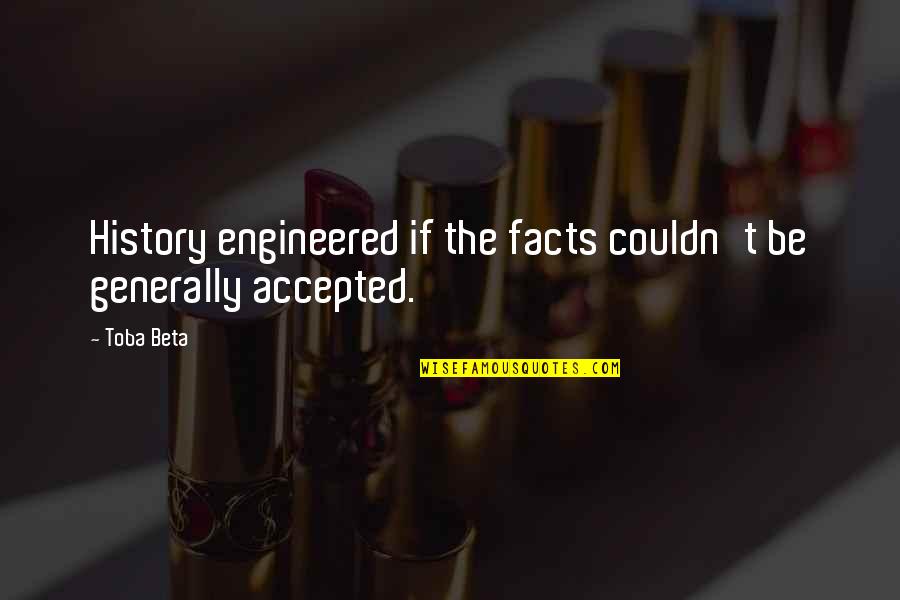 Facts History Quotes By Toba Beta: History engineered if the facts couldn't be generally