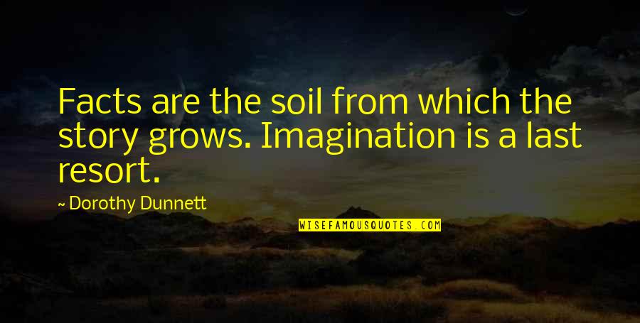 Facts Imagination Quotes By Dorothy Dunnett: Facts are the soil from which the story