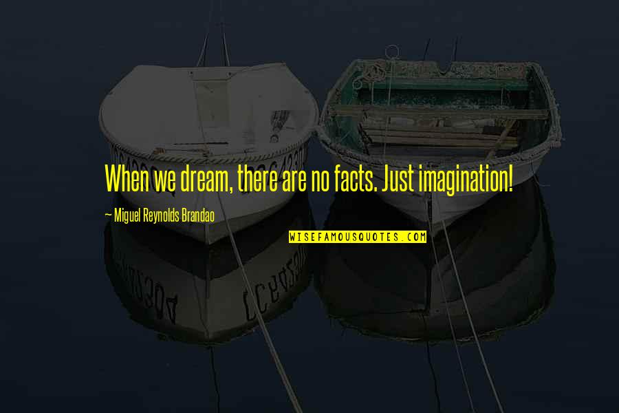 Facts Imagination Quotes By Miguel Reynolds Brandao: When we dream, there are no facts. Just Facts Imagination Quotes By Miguel Reynolds Brandao: When we dream, there are no facts. Just