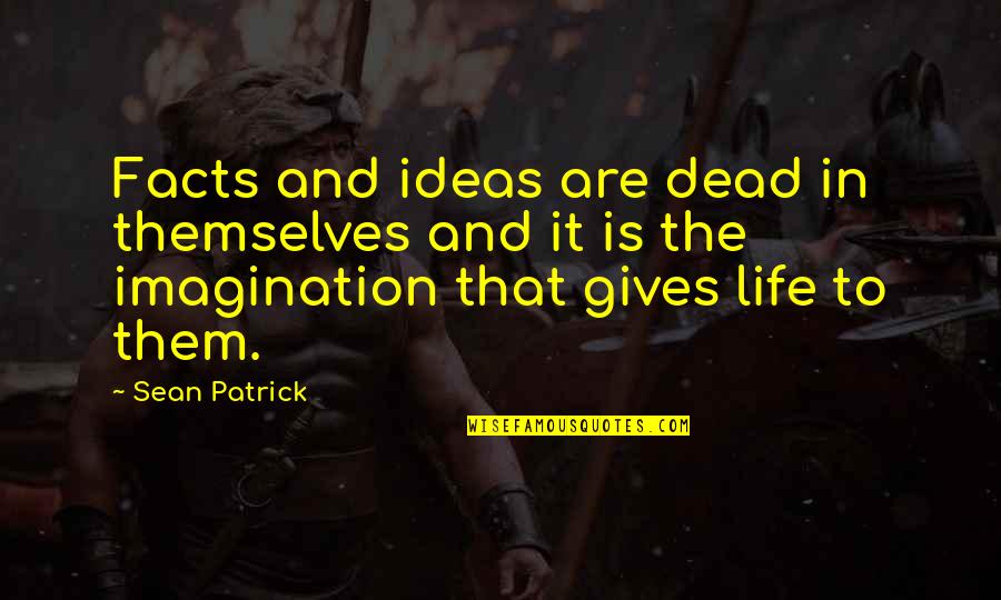 Facts Imagination Quotes By Sean Patrick: Facts and ideas are dead in themselves and Facts Imagination Quotes By Sean Patrick: Facts and ideas are dead in themselves and