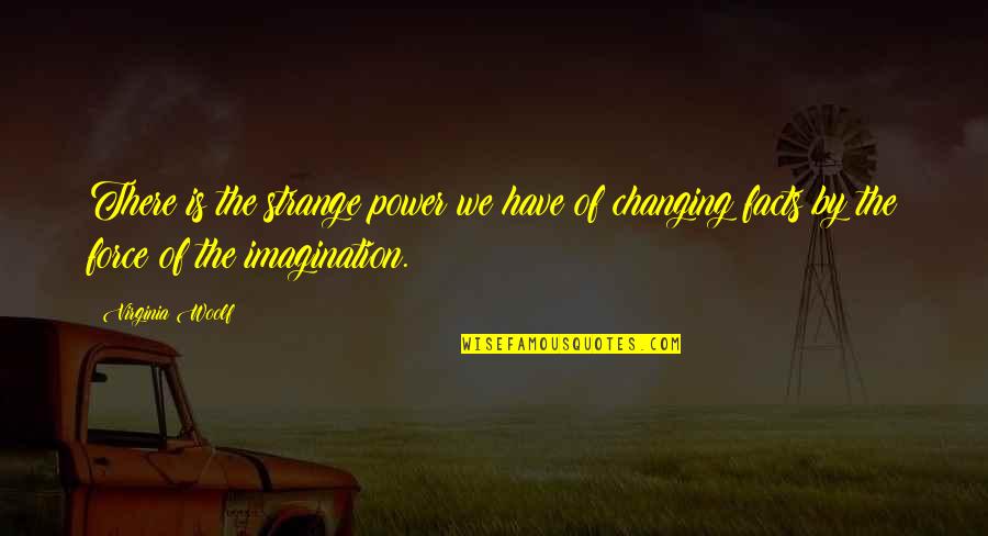 Facts Imagination Quotes By Virginia Woolf: There is the strange power we have of Facts Imagination Quotes By Virginia Woolf: There is the strange power we have of