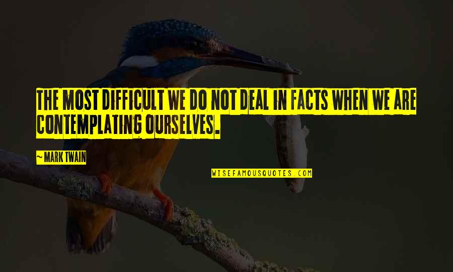 Facts N Quotes By Mark Twain: The most difficult We do not deal in